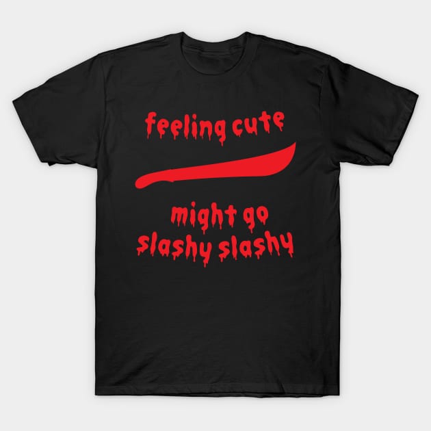 Feeling Cute Might Go Slashy Slashy Friday 13th Parody T-Shirt by anonopinion